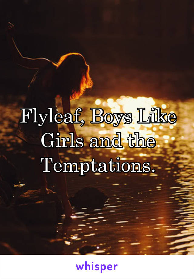 Flyleaf, Boys Like Girls and the Temptations.