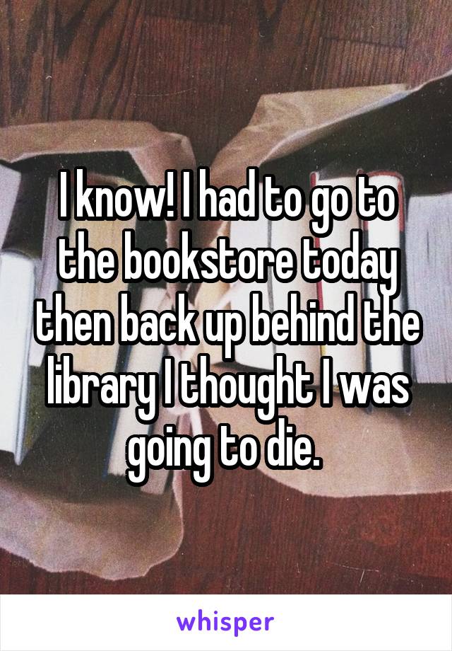I know! I had to go to the bookstore today then back up behind the library I thought I was going to die. 