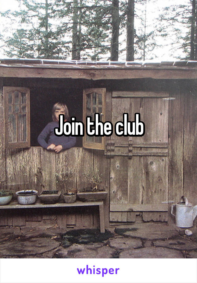Join the club
