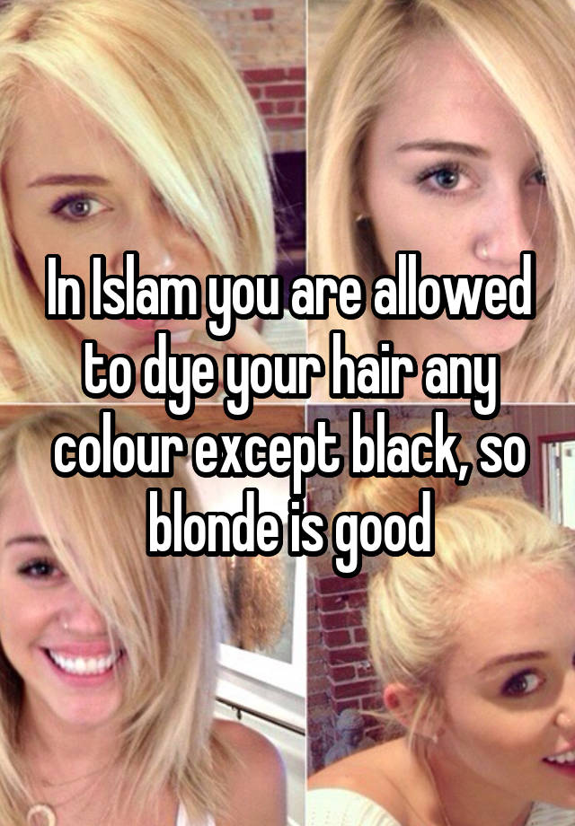 In Islam you are allowed to dye your hair any colour except black, so  blonde is good
