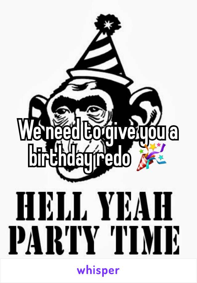 We need to give you a birthday redo 🎉