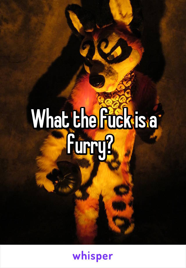 What the fuck is a furry?  