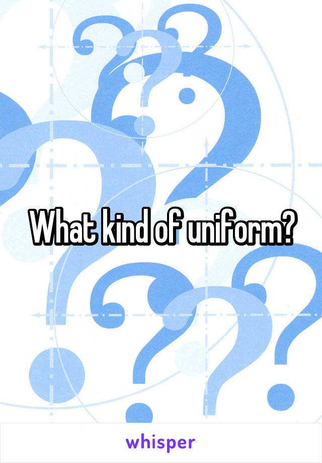 What kind of uniform?