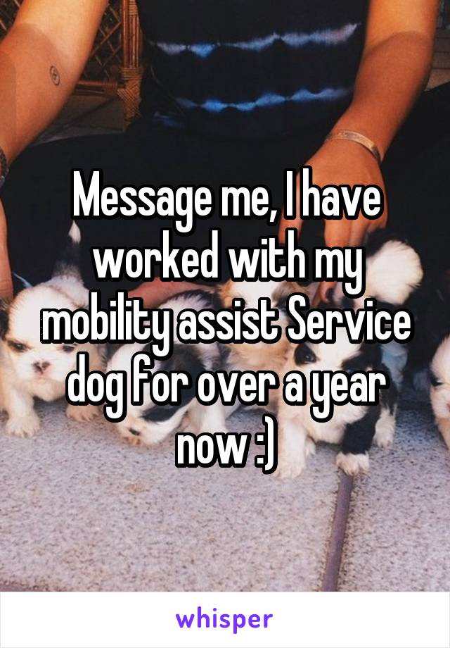 Message me, I have worked with my mobility assist Service dog for over a year now :)