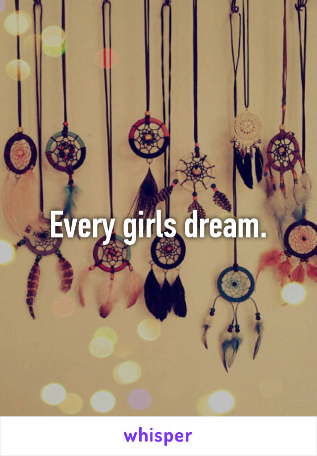 Every girls dream.