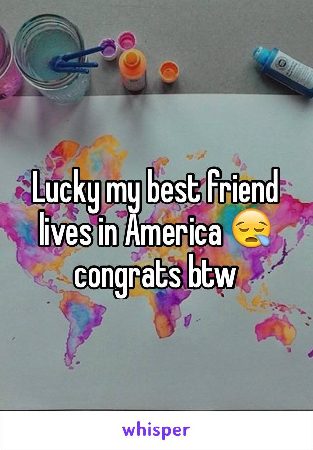Lucky my best friend lives in America 😪 congrats btw 