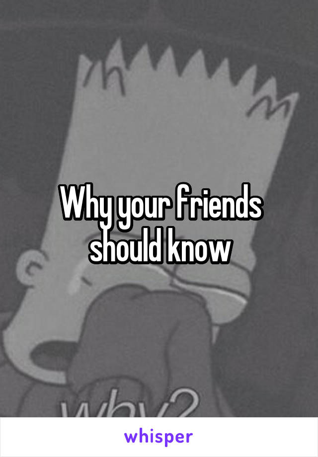 Why your friends should know