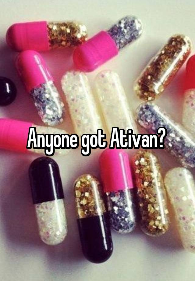 Anyone got Ativan? 