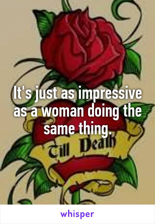 it-s-just-as-impressive-as-a-woman-doing-the-same-thing