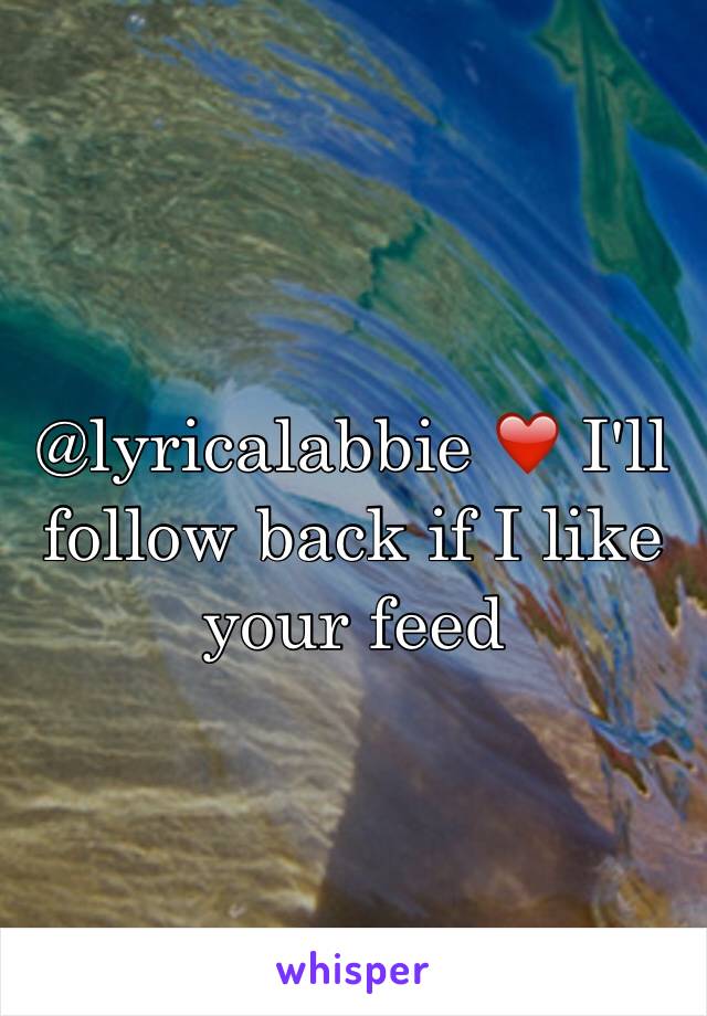 @lyricalabbie ❤️ I'll follow back if I like your feed