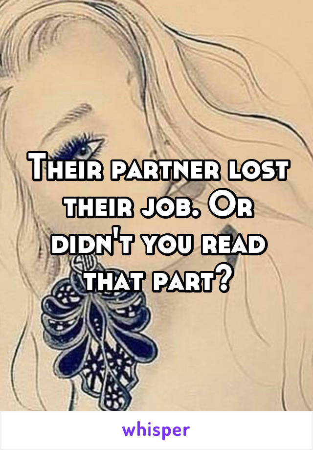 Their partner lost their job. Or didn't you read that part?