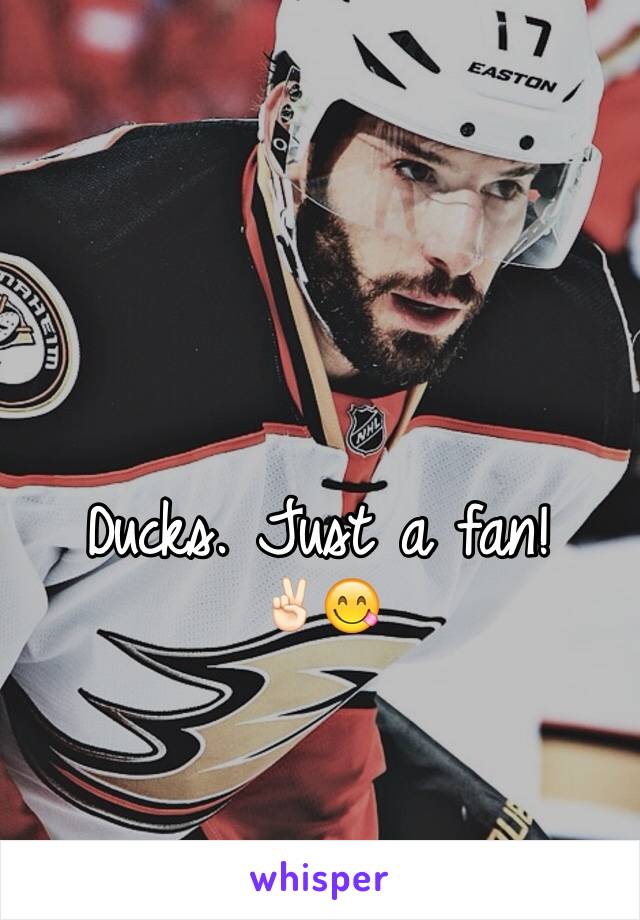 Ducks. Just a fan! 
✌🏻😋