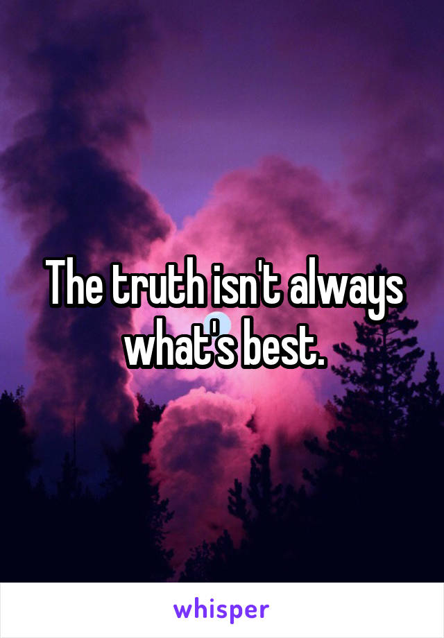 The truth isn't always what's best.