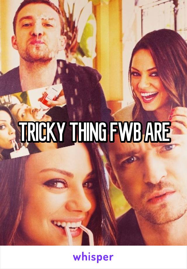 TRICKY THING FWB ARE