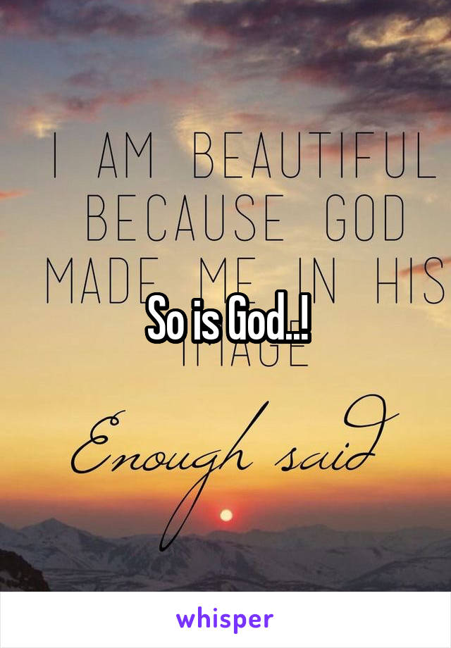 So is God..!