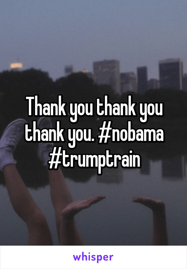 Thank you thank you thank you. #nobama #trumptrain