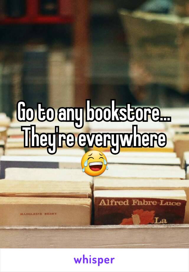 Go to any bookstore... They're everywhere 😂