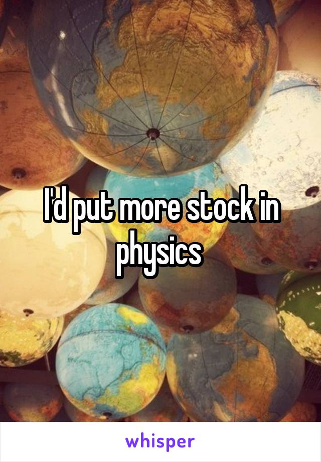 I'd put more stock in physics 