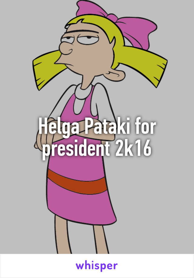 Helga Pataki for president 2k16