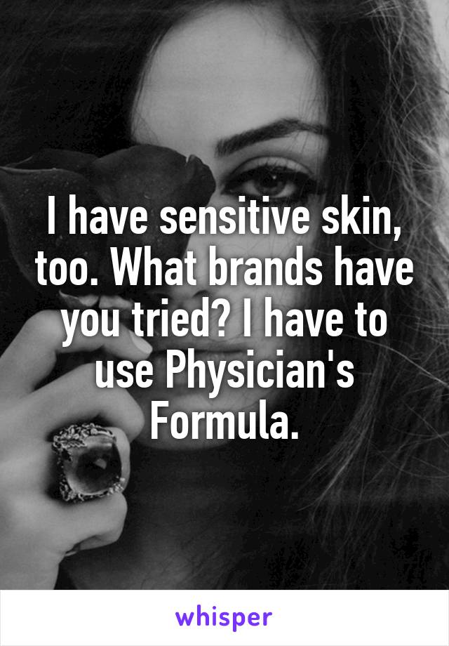 I have sensitive skin, too. What brands have you tried? I have to use Physician's Formula.