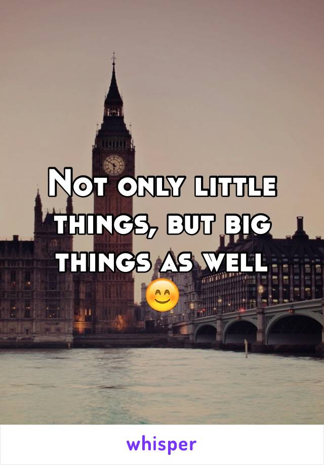 Not only little things, but big things as well 
😊