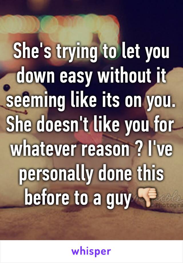 She's trying to let you down easy without it seeming like its on you. She doesn't like you for whatever reason ? I've personally done this before to a guy 👎