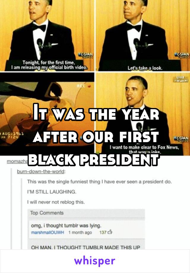It was the year after our first black president 