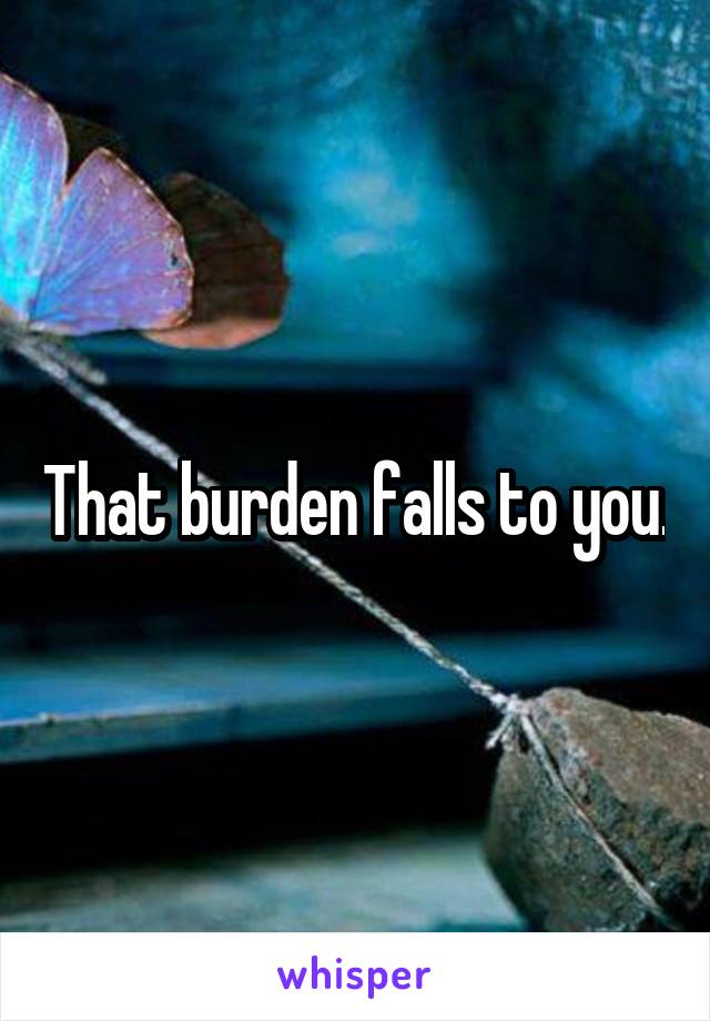 That burden falls to you.