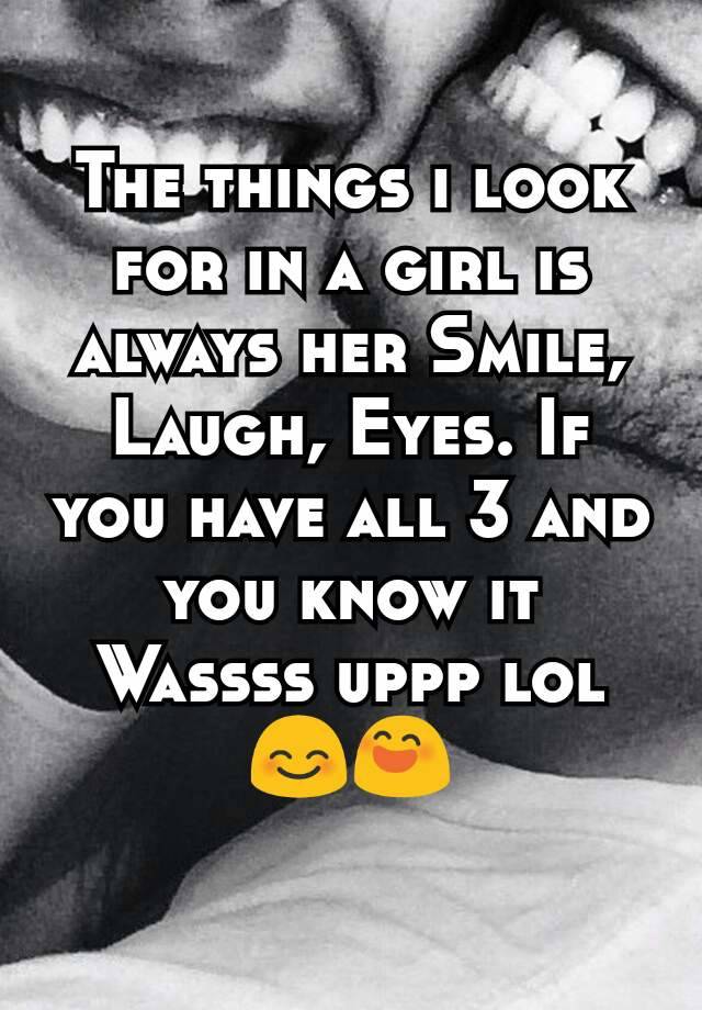 the-things-i-look-for-in-a-girl-is-always-her-smile-laugh-eyes-if