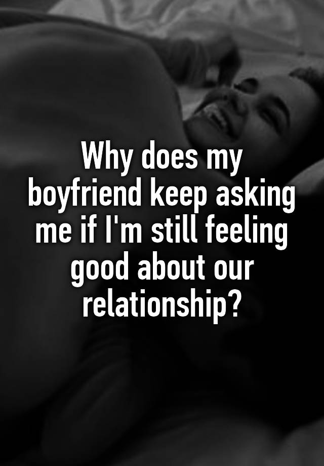 Why Does My Boyfriend Make Me Feel Like I M Not Good Enough