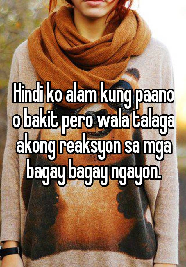 hindi-ko-alam-kung-paano-o-bakit-pero-wala-talaga-akong-reaksyon-sa-mga