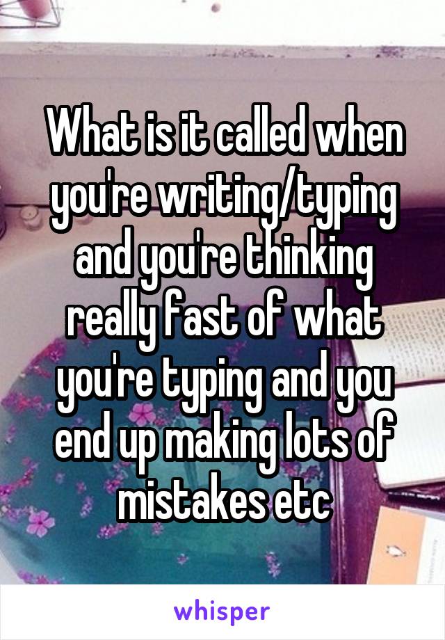 what-is-it-called-when-you-re-writing-typing-and-you-re-thinking-really