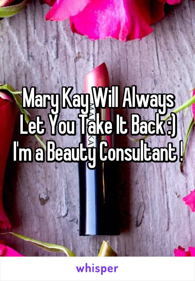 Mary Kay Will Always Let You Take It Back :) I'm a Beauty Consultant ! 