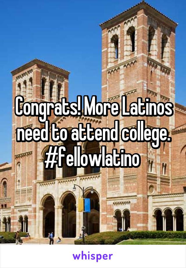 Congrats! More Latinos need to attend college. #fellowlatino 