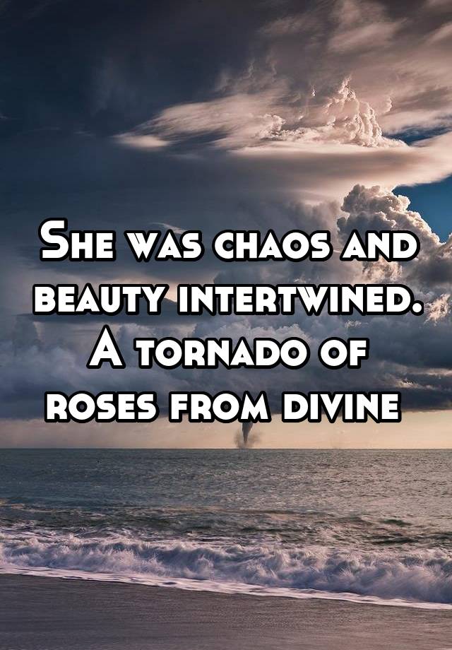She Was Chaos And Beauty Intertwined A Tornado Of Roses From Divine