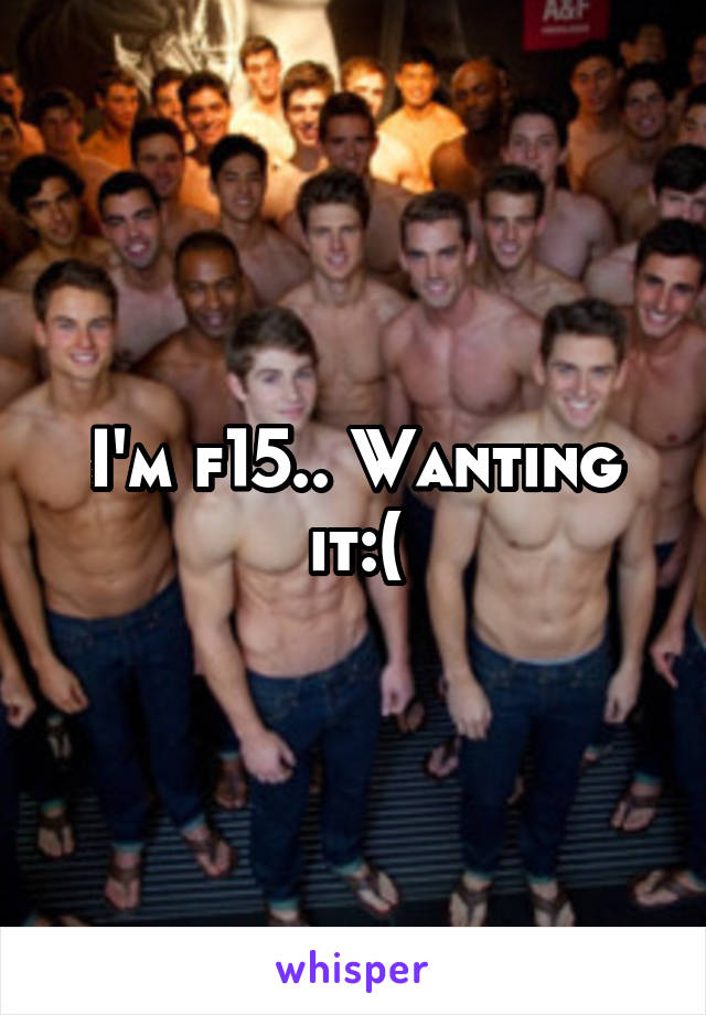 I'm f15.. Wanting it:(
