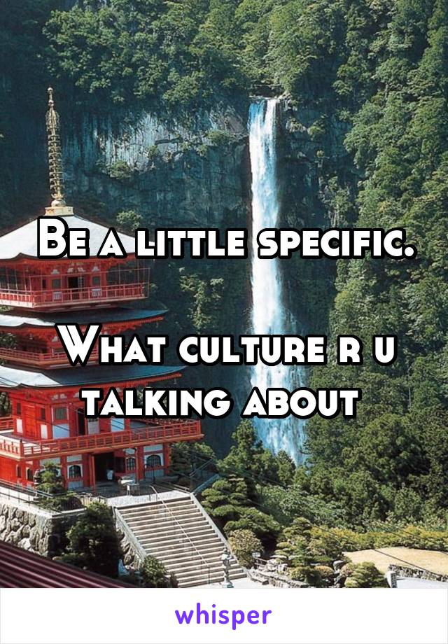 Be a little specific. 
What culture r u talking about 