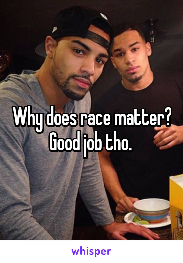Why does race matter? Good job tho. 