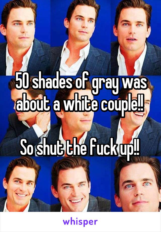 50 shades of gray was about a white couple!! 

So shut the fuck up!! 