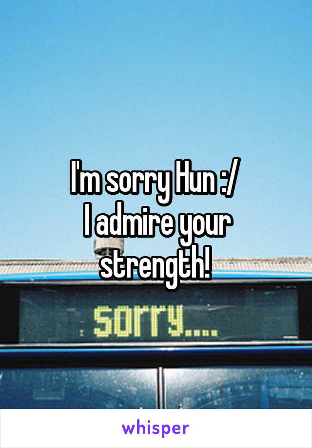 I'm sorry Hun :/ 
I admire your strength! 