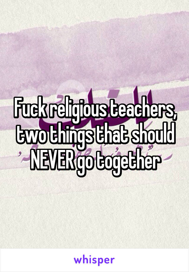 Fuck religious teachers, two things that should NEVER go together