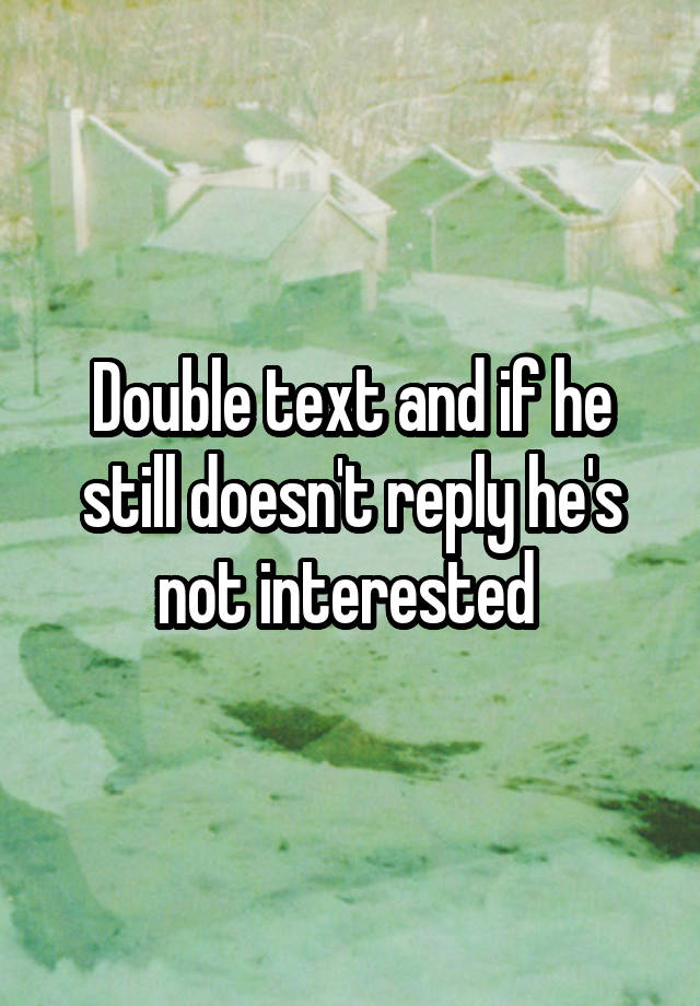 double-text-and-if-he-still-doesn-t-reply-he-s-not-interested