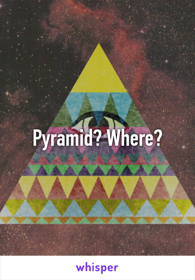 Pyramid? Where?