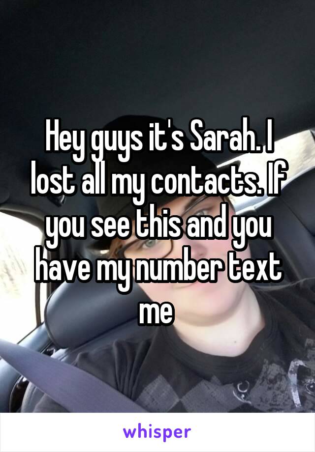 Hey guys it's Sarah. I lost all my contacts. If you see this and you have my number text me 