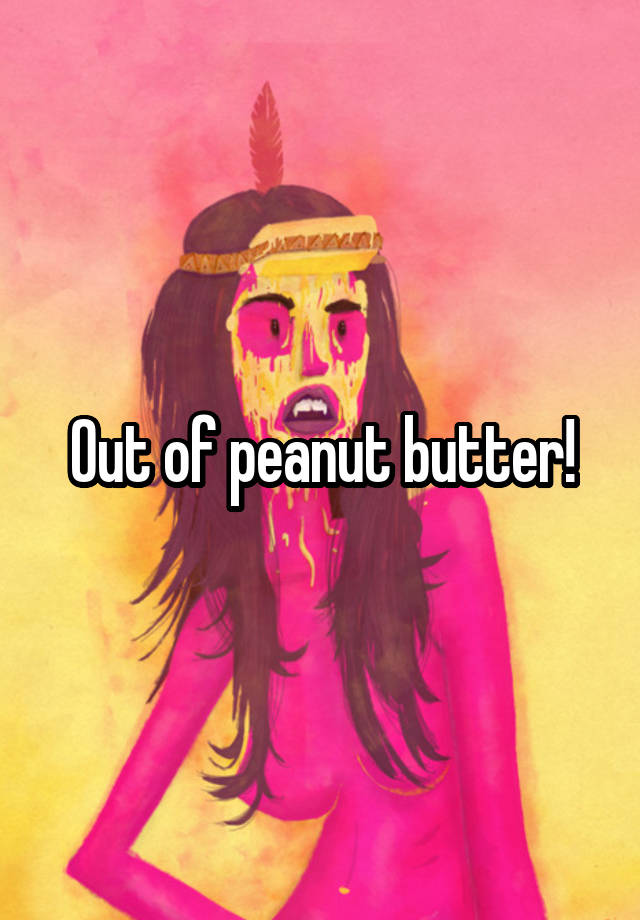 Out Of Peanut Butter 8225