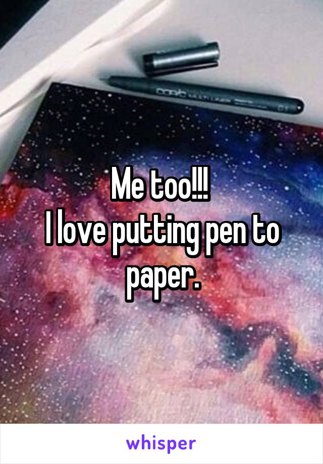 Me too!!! 
I love putting pen to paper.