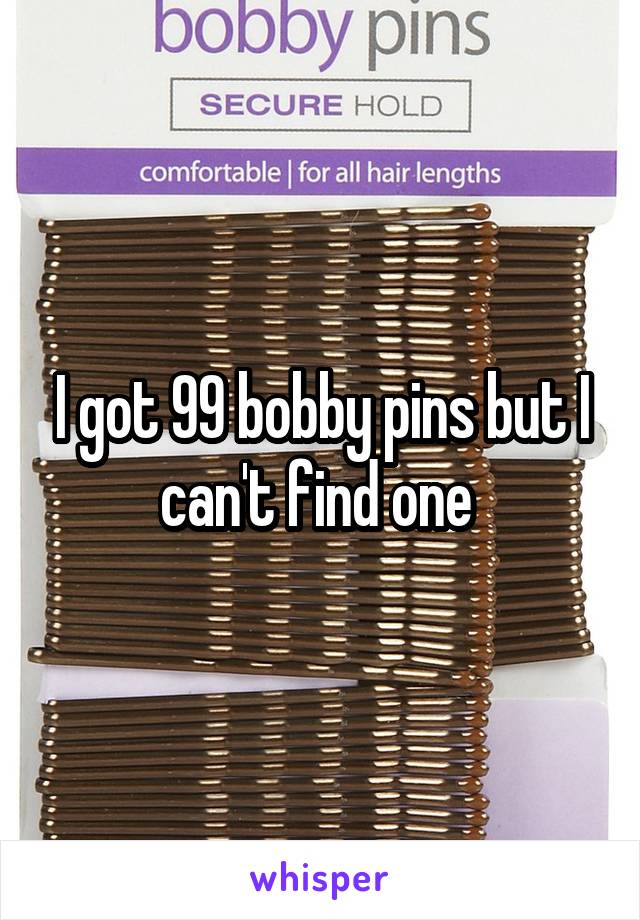 I got 99 bobby pins but I can't find one 