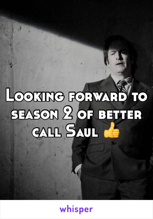 Looking forward to season 2 of better call Saul 👍