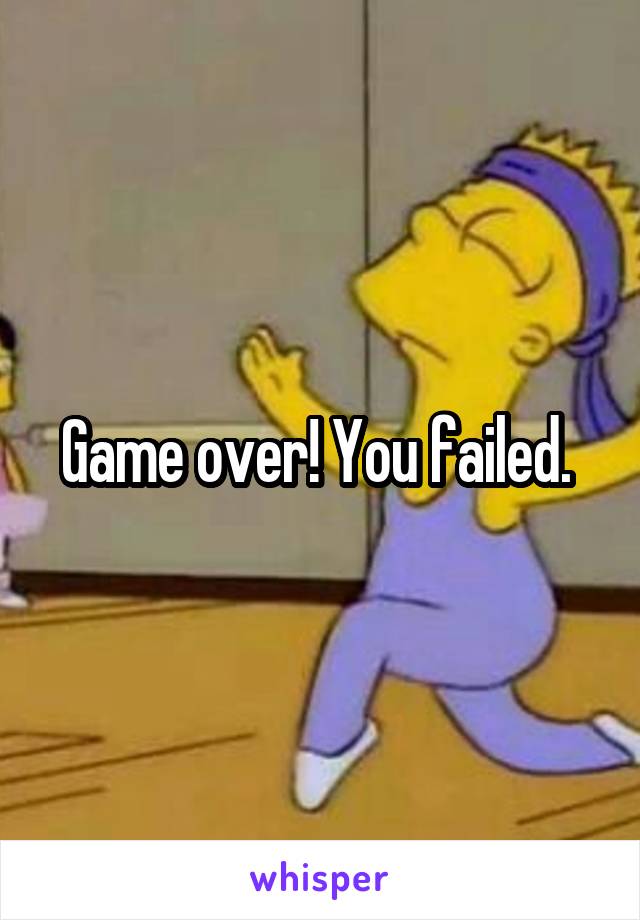 Game over! You failed. 