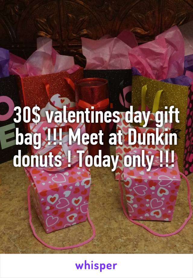 30$ valentines day gift bag !!! Meet at Dunkin donuts ! Today only !!! 
